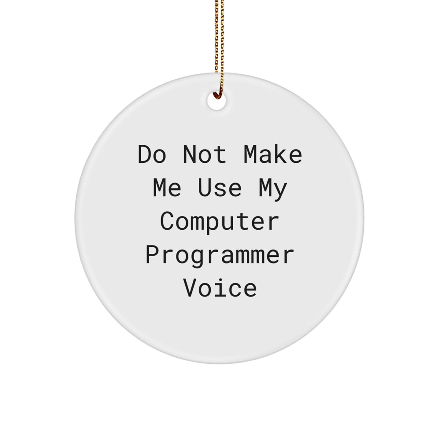 Funny Computer Programmer Gifts from Friends, Circle Ornament with 'Do Not Make Me Use My Computer Programmer Voice' Quote, Perfect for Christmas, Gifts for Computer Programmers - Image 1