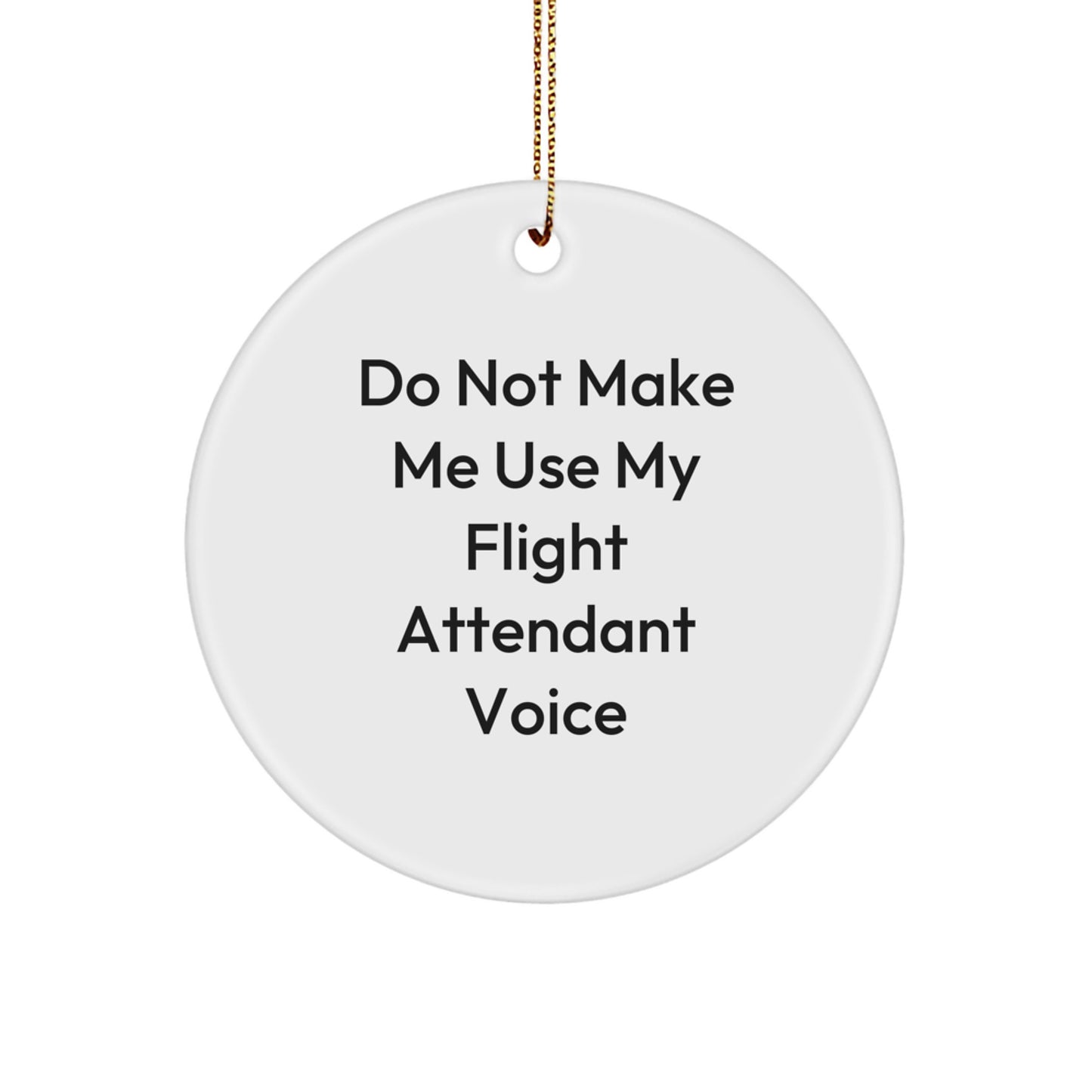 Do Not Make Me Use My Flight Attendant Voice, Flight Attendant Christmas Circle Ornament, Funny Quote Gifts for Flight Attendants from Friends - Image 1