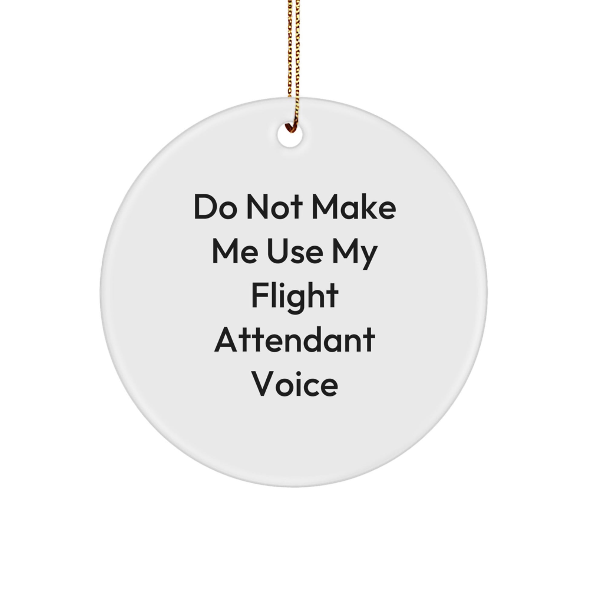 Do Not Make Me Use My Flight Attendant Voice, Flight Attendant Christmas Circle Ornament, Funny Quote Gifts for Flight Attendants from Friends - Image 1