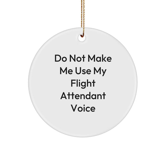 Do Not Make Me Use My Flight Attendant Voice, Flight Attendant Christmas Circle Ornament, Funny Quote Gifts for Flight Attendants from Friends - Image 1