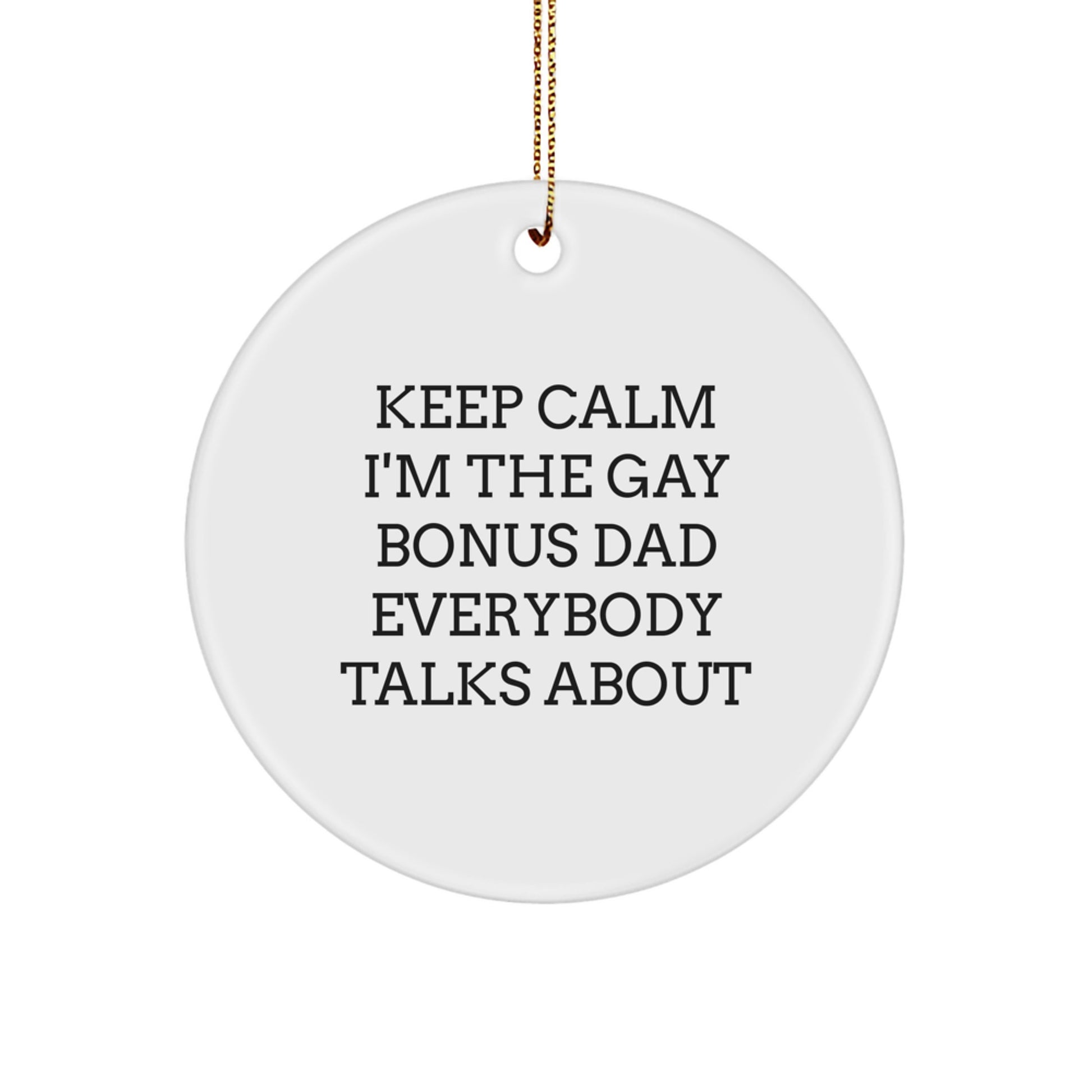 Funny Bonus Dad Gifts from Men - Keep Calm I'm the Gay Bonus Dad Everybody Talks About Circle Ornament for Christmas - Image 1
