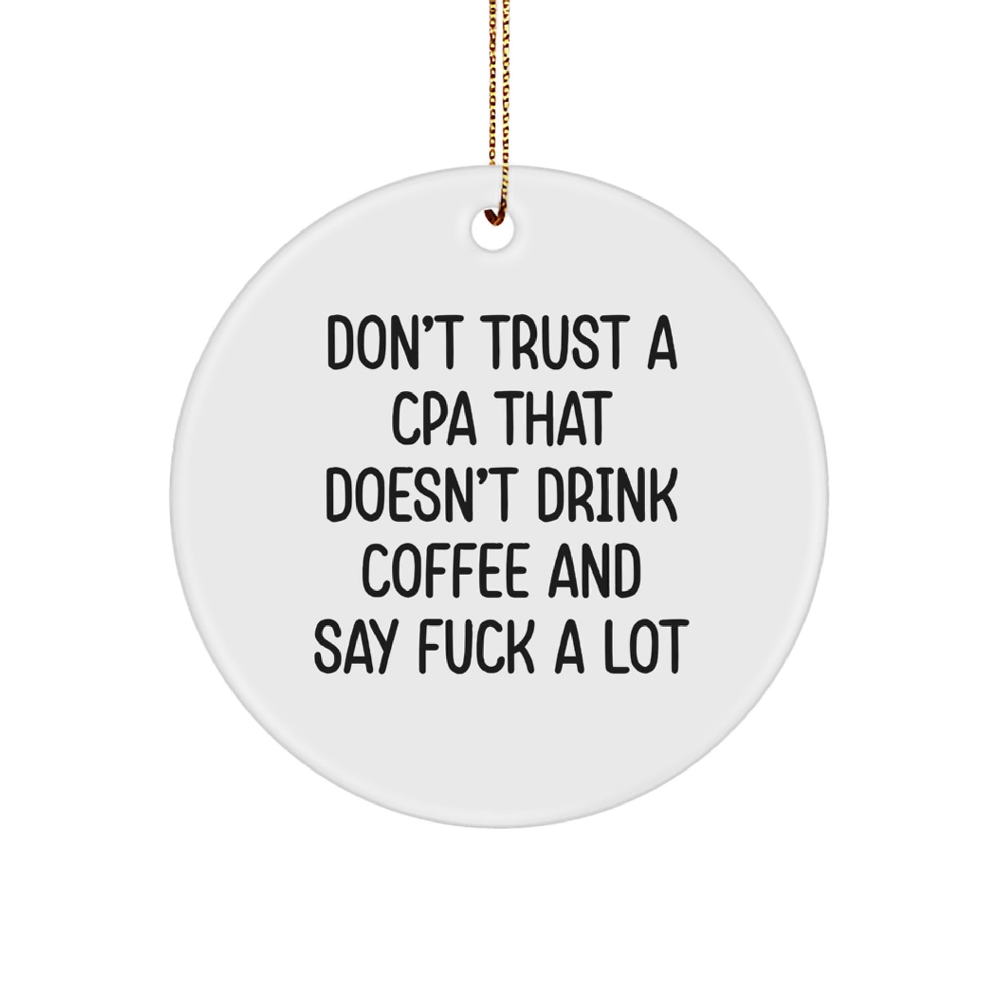 Funny CPA Gifts: Circle Ornament with 'Don't Trust A Cpa That Doesn't Drink Coffee And Say F--k A Lot' Quote, Gifts from Men, Gifts for CPA - Image 1