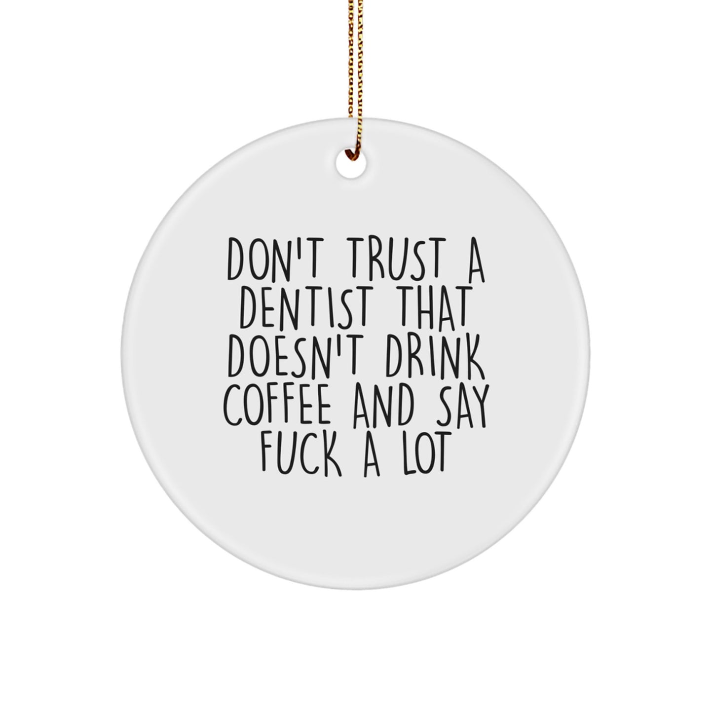 Funny Dentist Gifts from Friends, Men, or Family - 'Don't Trust A Dentist That Doesn't Drink Coffee And Say F--k A Lot' Circle Ornament for Christmas - Image 1