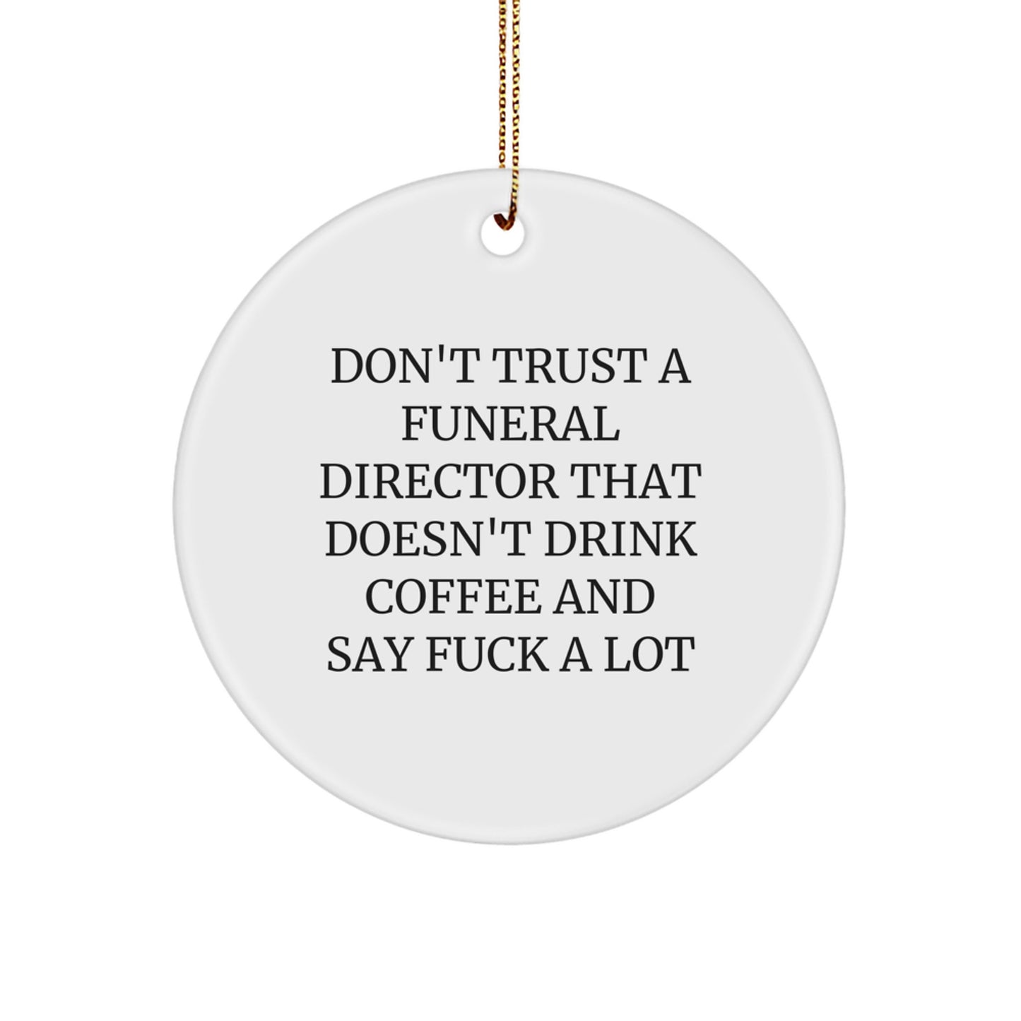 Funny Gifts from Men to Funeral Directors - Don't Trust A Funeral Director That Doesn't Drink Coffee And Say 'F--k' A Lot - Christmas Unique Gifts for Women, Friends, and Family - Circle Ornament - Image 1