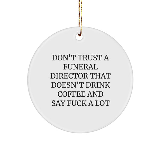 Funny Gifts from Men to Funeral Directors - Don't Trust A Funeral Director That Doesn't Drink Coffee And Say 'F--k' A Lot - Christmas Unique Gifts for Women, Friends, and Family - Circle Ornament - Image 1