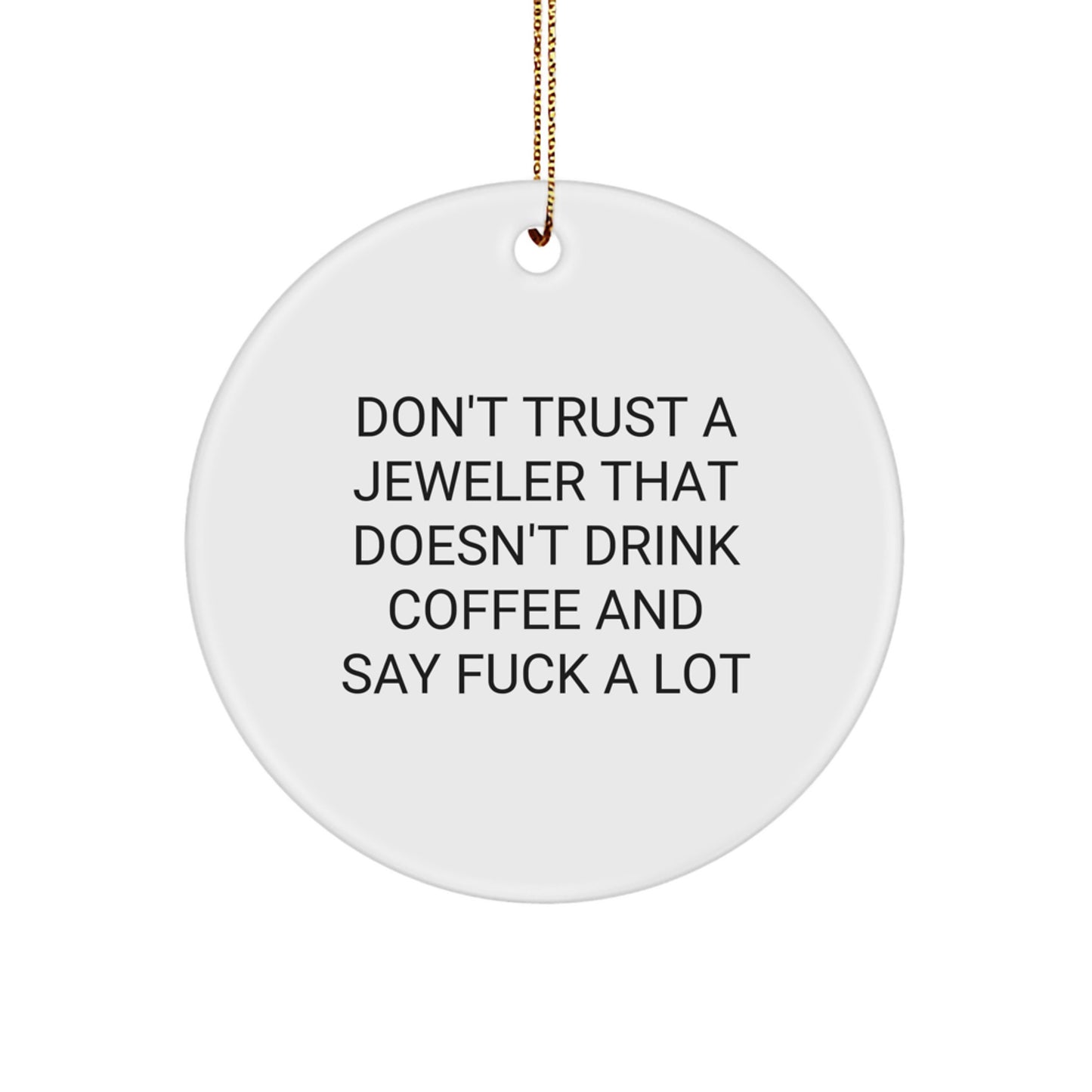 Funny Jeweler Gifts from Friends for Christmas - Don't Trust A Jeweler That Doesn't Drink Coffee And Say 'F--k A Lot' - Circle Ornament - Image 1