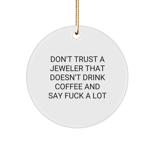 Funny Jeweler Gifts from Friends for Christmas - Don't Trust A Jeweler That Doesn't Drink Coffee And Say 'F--k A Lot' - Circle Ornament - Image 1