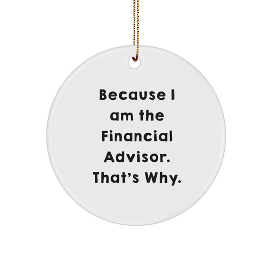 Funny Financial Advisor Gifts, Because I Am The Financial Advisor. That's Why., Circle Ornament, Christmas Unique Gifts from Friends to Financial Advisors - Image 1