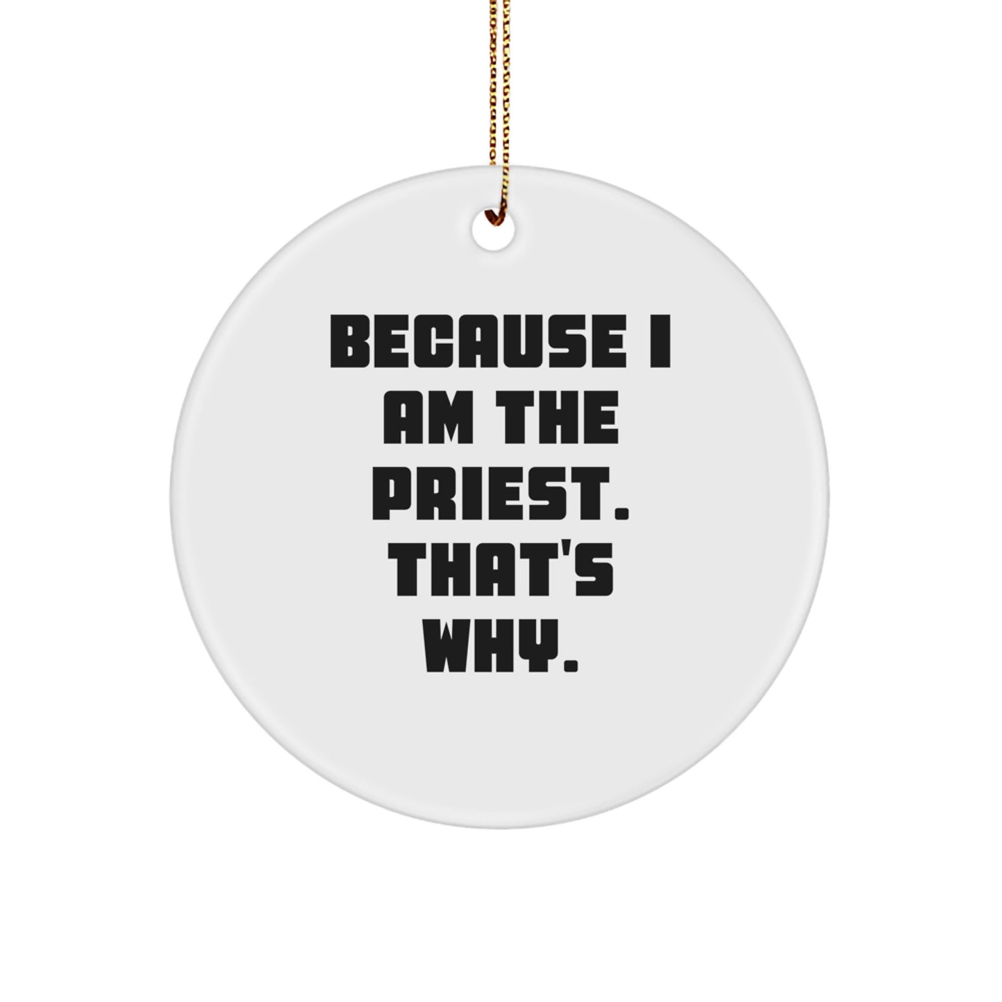 Funny Priest Gifts from Friends for Men - 'Because I Am The Priest. That's Why.' Circle Ornament, White, 2.75" tall, Christmas Unique Presents - Image 1