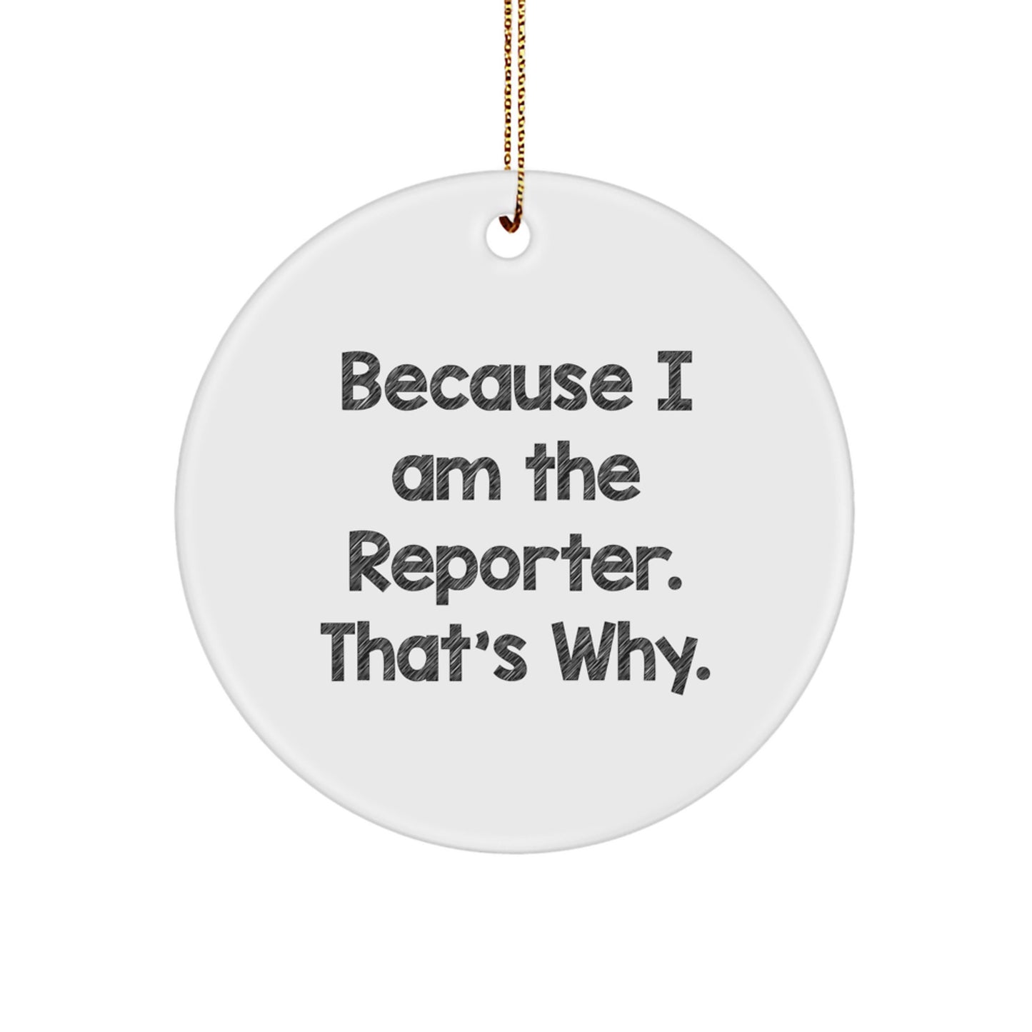 Funny Reporter Gifts, Because I Am The Reporter. That's Why., Christmas Circle Ornament, Gifts from Men to Reporter Friends, Circle Ornament Gifts for Reporter - Image 1