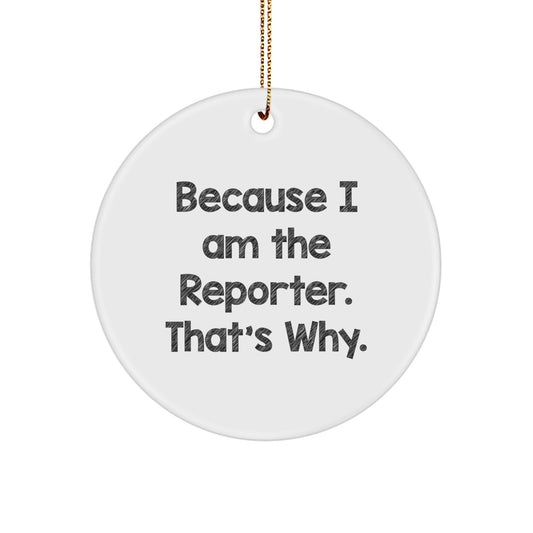 Funny Reporter Gifts, Because I Am The Reporter. That's Why., Christmas Circle Ornament, Gifts from Men to Reporter Friends, Circle Ornament Gifts for Reporter - Image 1