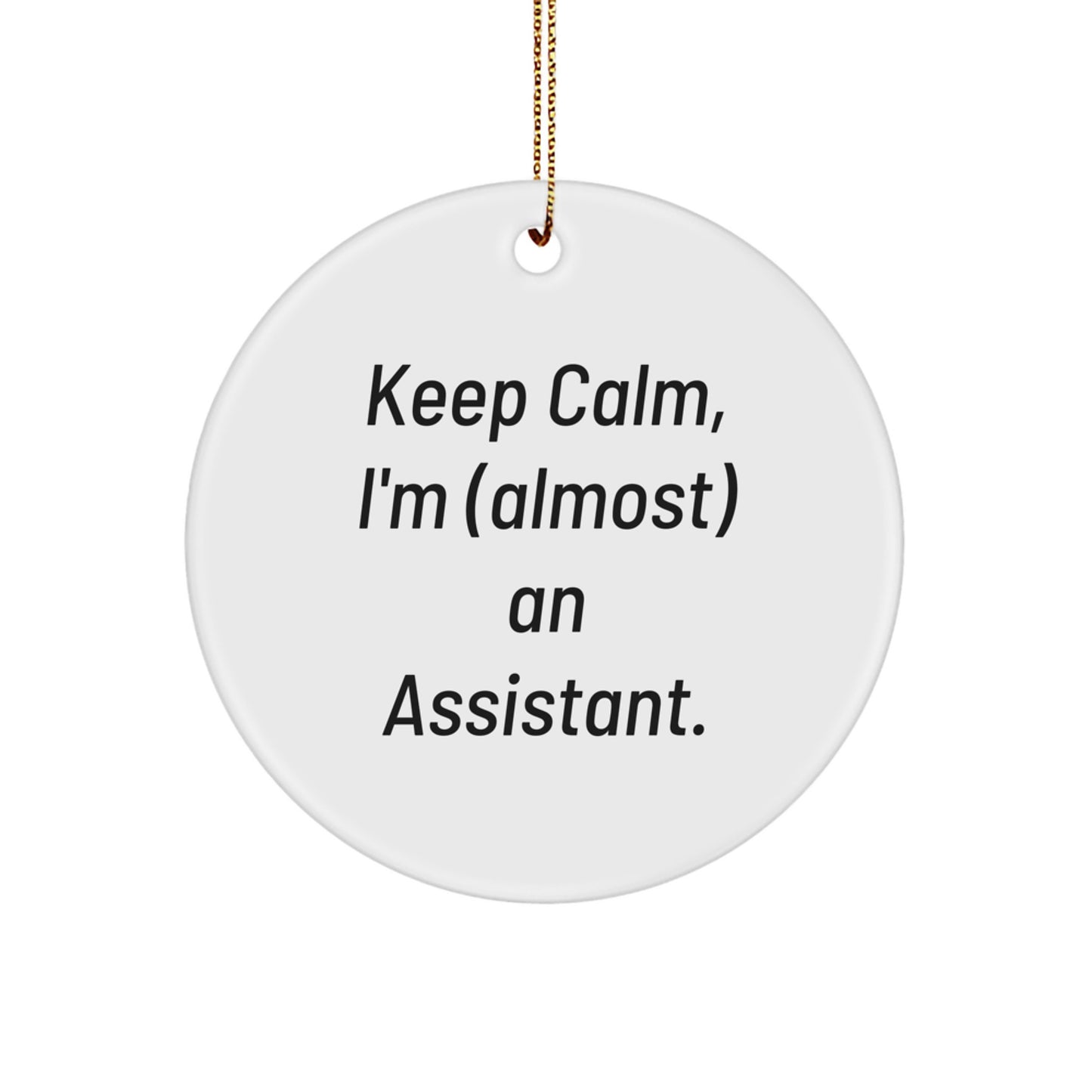 Funny Keep Calm Assistant Gifts for Christmas - Circle Ornament with Quote, Gifts from Friends, Family, or Coworkers - Image 1