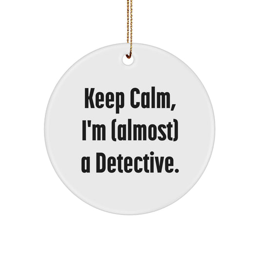Funny Detective Gifts from Friends for Christmas - Keep Calm I'm Almost a Detective Circle Ornament, White, 2.75'' Tall, 0.5 oz, Durable MDF with High-Gloss Finish - Image 1