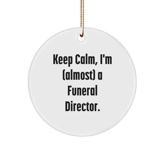 Gifts from Friends for Funeral Directors - Keep Calm, I'm (almost) A Funeral Director. - Circle Ornament, Funny Christmas Unique Gift for Men - Image 1