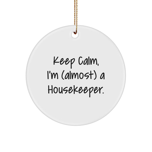Funny Housekeeper Gifts, Keep Calm, I'm (almost) A Housekeeper. - Circle Ornament for Housekeeper, Friends, Family, or Coworkers - Gifts from Men, Women, or Family - Christmas Unique Gifts - Image 1