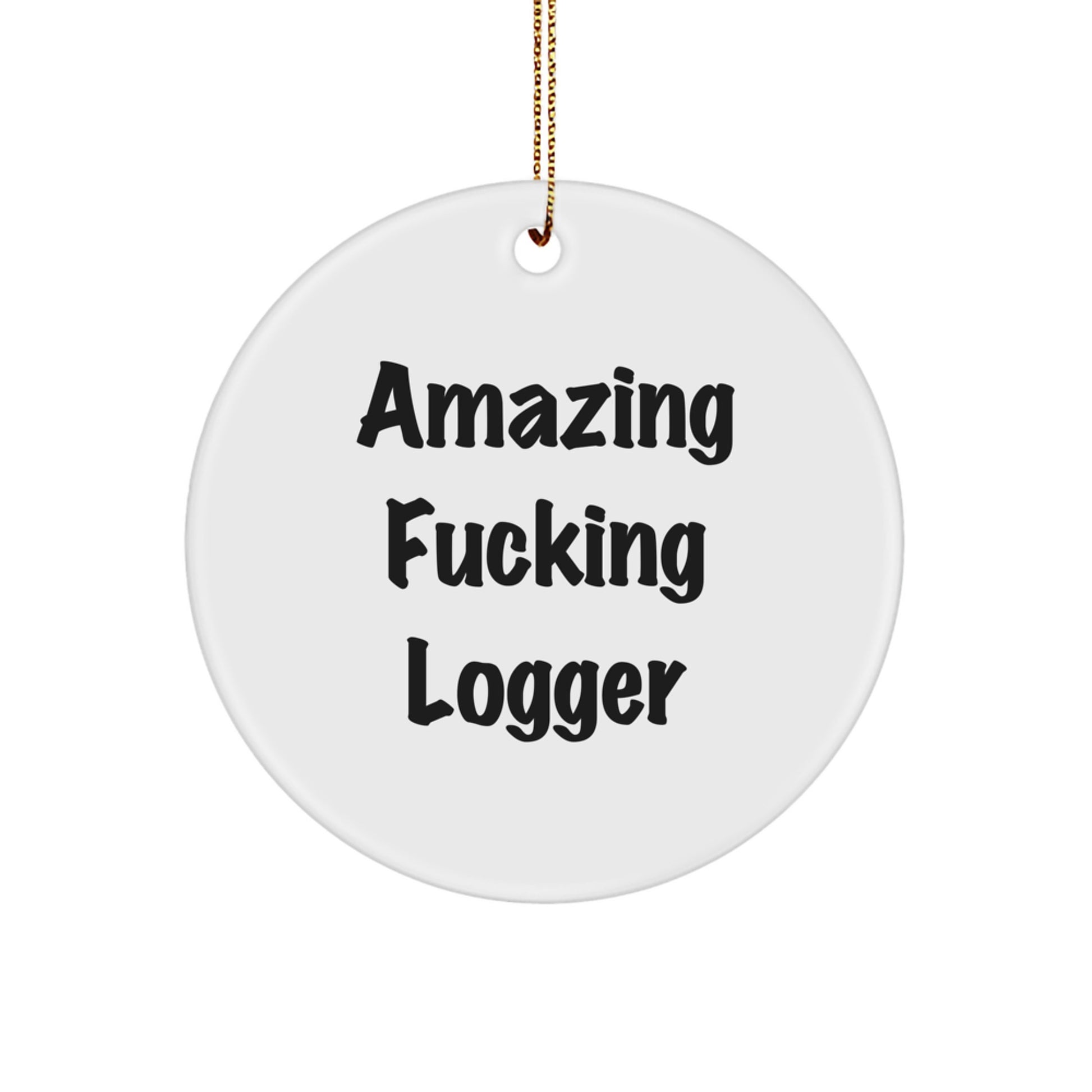 Funny Logger Gifts from Men - Amazing 'F--king Logger' Circle Ornament for Christmas - Image 1