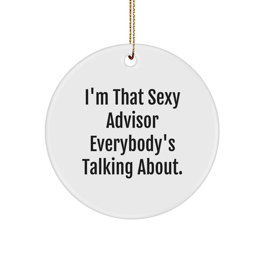 Funny Advisor Gifts: I'm That Sexy Advisor Everybody's Talking About. Circle Ornament for Christmas, Gifts from Friends, Gifts for Advisor - Image 1