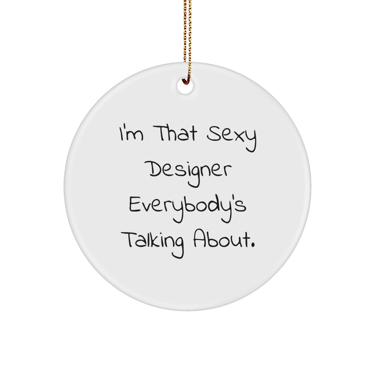 Sexy Designer Circle Ornament, I'm That Sexy Designer Everybody's Talking About., Gifts from Friends for Designer, Unique Christmas Unique Gift - Image 1