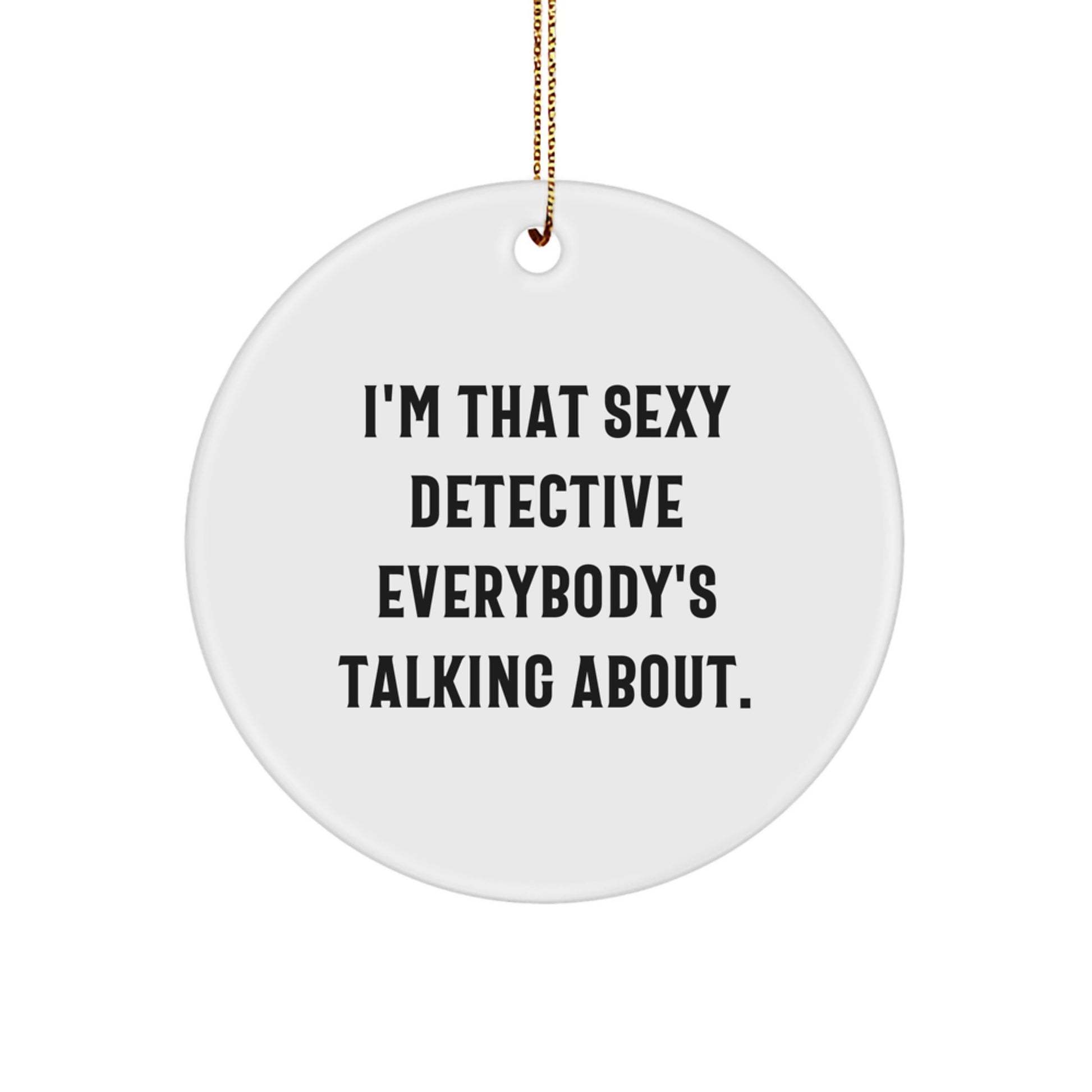 Sexy Detective Gifts for Men, I'm That Sexy Detective Everybody's Talking About. White Circle Ornament, Gifts from Men to Detective Friends - Image 1