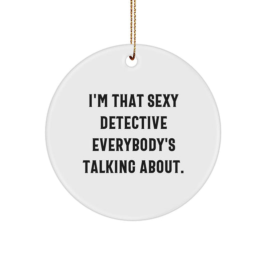 Sexy Detective Gifts for Men, I'm That Sexy Detective Everybody's Talking About. White Circle Ornament, Gifts from Men to Detective Friends - Image 1
