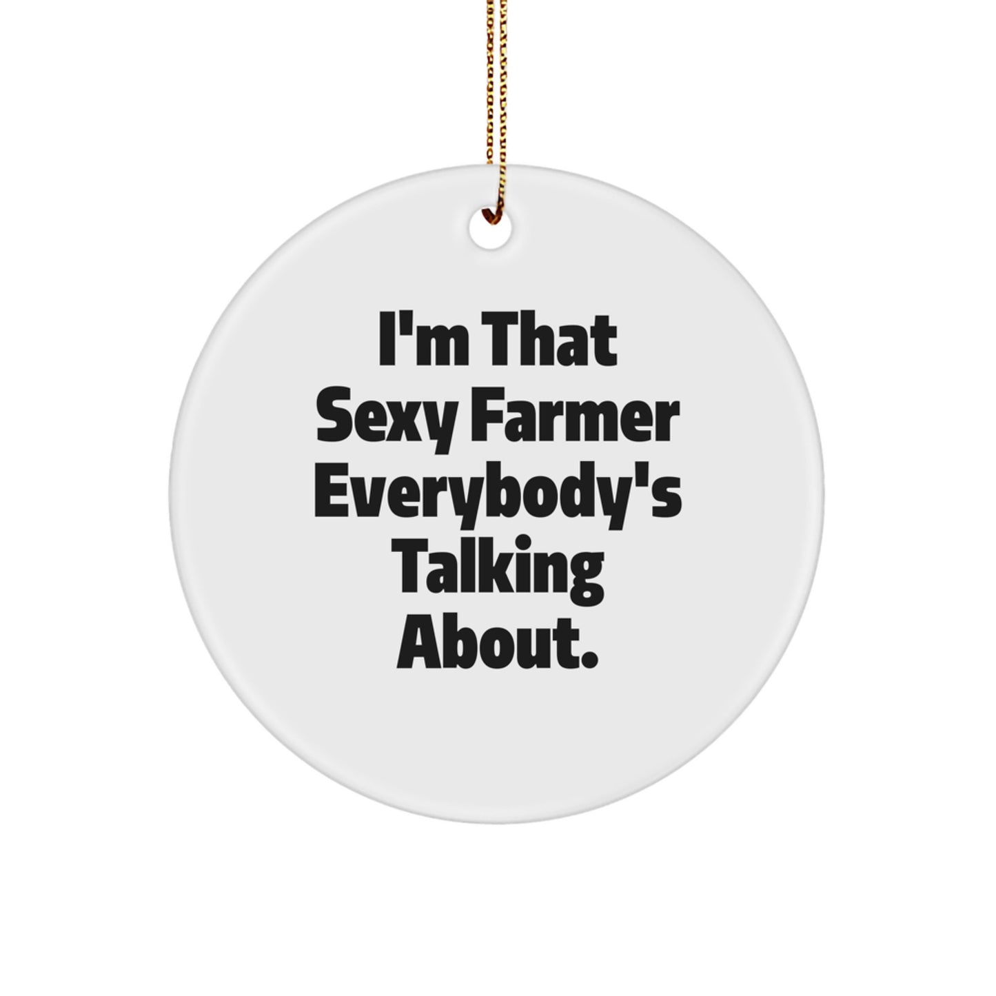 Sexy Farmer Gifts from Friends for Him - I'm That Sexy Farmer Everybody's Talking About. Christmas Circle Ornament - Image 1