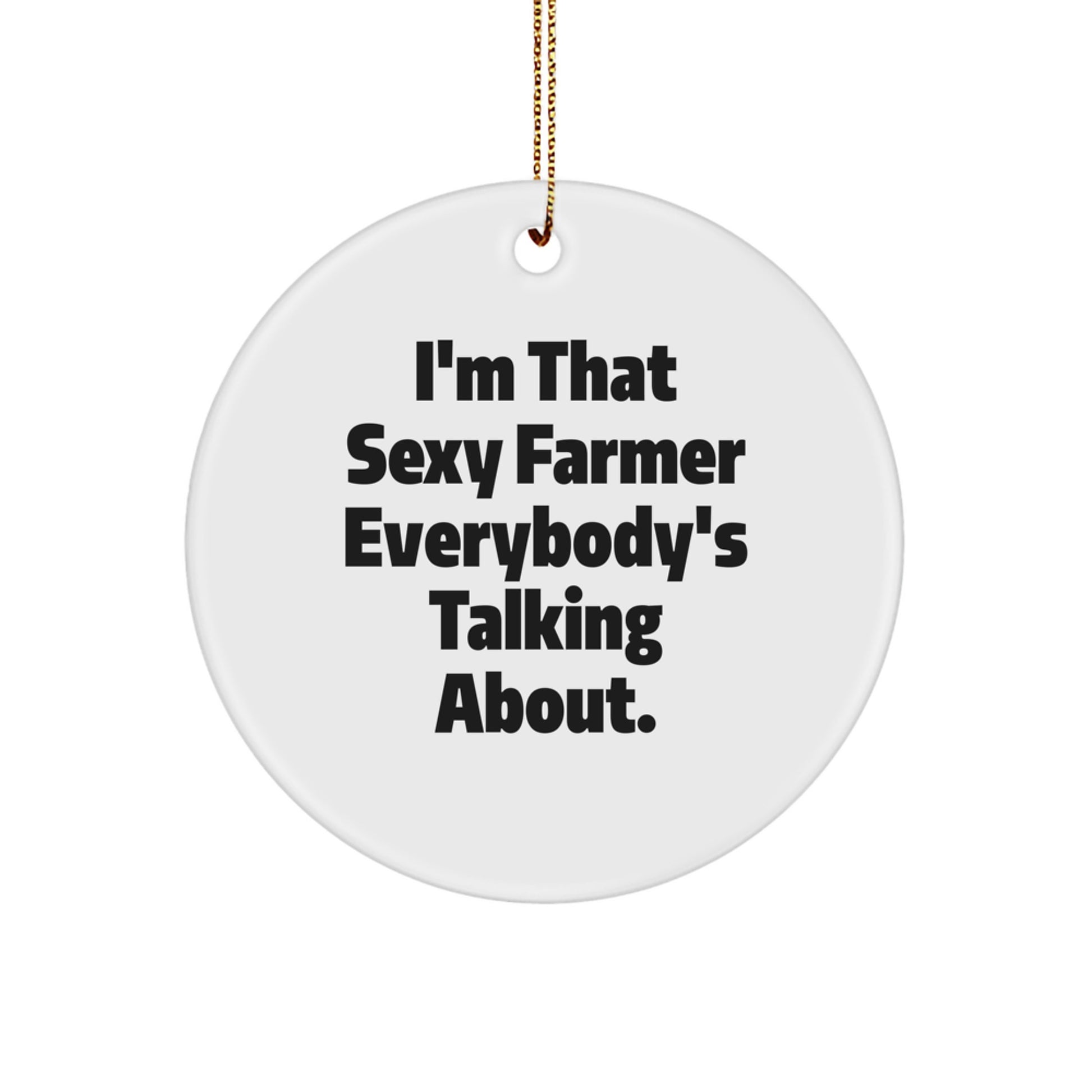 Sexy Farmer Gifts from Friends for Him - I'm That Sexy Farmer Everybody's Talking About. Christmas Circle Ornament - Image 1