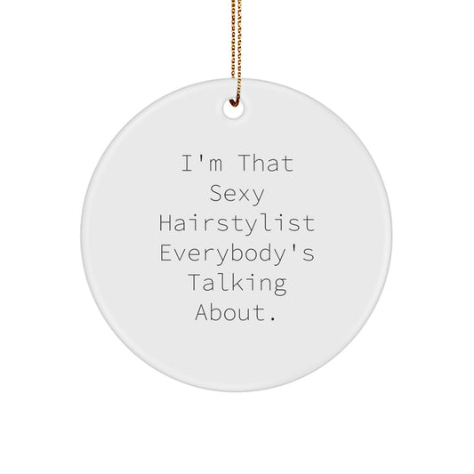 Gifts from Friends to Hairstylists - I'm That Sexy Hairstylist Everybody's Talking About. Funny Hairstylist Circle Ornament, Christmas Unique Gifts - Image 1