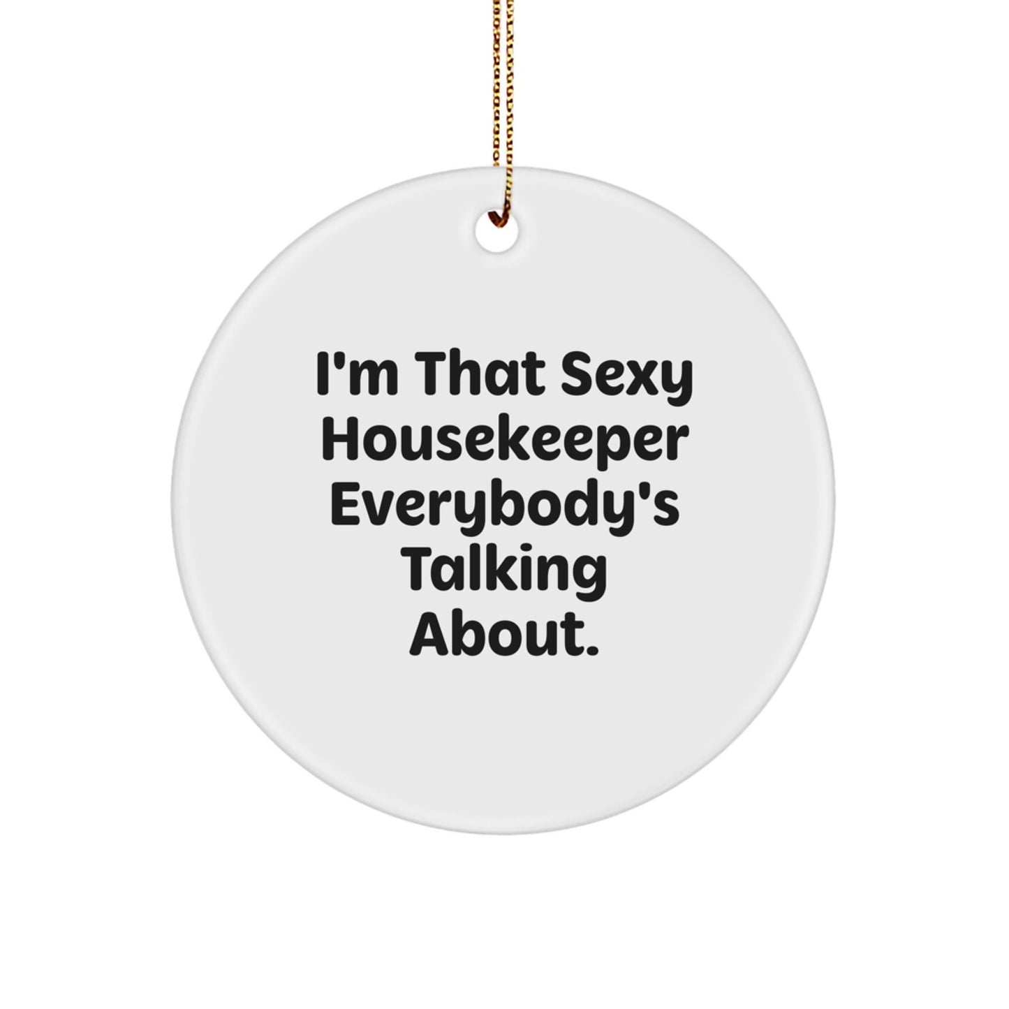 Sexy Housekeeper Gifts - I'm That Sexy Housekeeper Everybody's Talking About. - Housekeeper Circle Ornament for Christmas, Gifts from Friends and Family - Image 1