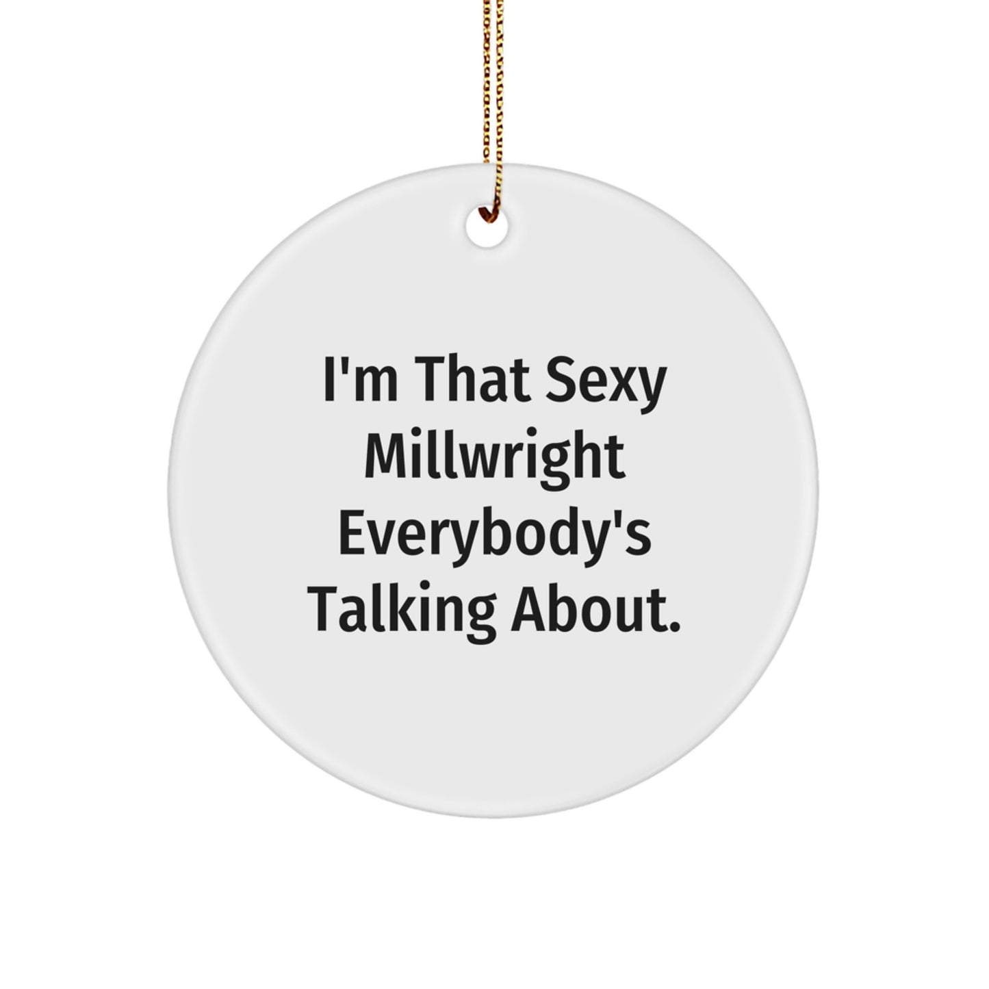 Funny Millwright Gifts from Friends to the I'm That Sexy Millwright Everybody's Talking About. - Unique Circle Ornament for Men or Women - Image 1