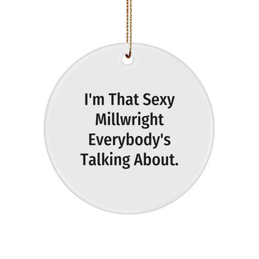 Funny Millwright Gifts from Friends to the I'm That Sexy Millwright Everybody's Talking About. - Unique Circle Ornament for Men or Women - Image 1