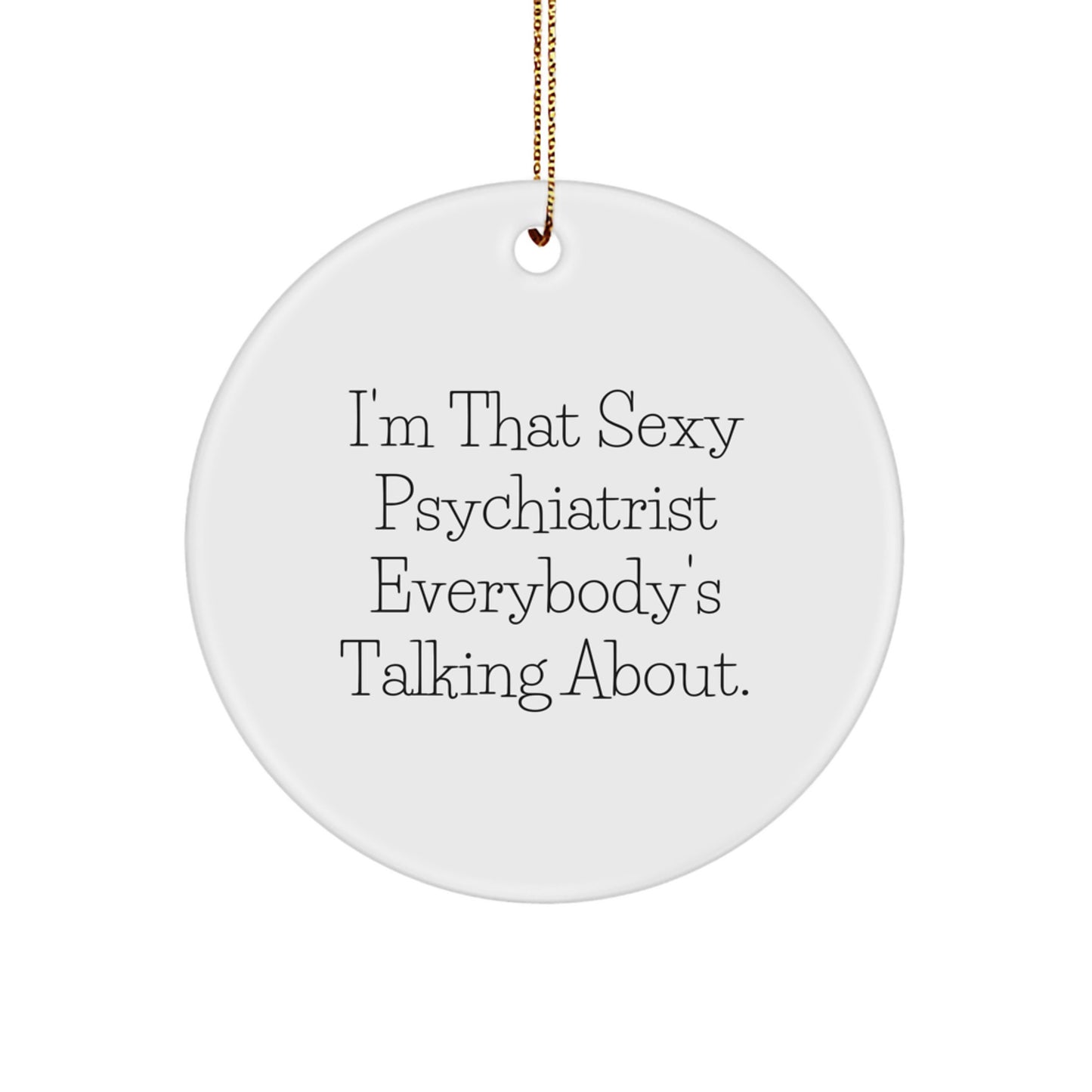 Funny Psychiatrist Gifts for Men, 'I'm That Sexy Psychiatrist Everybody's Talking About.' Circle Ornament, Perfect Christmas Unique Gift for Friends, Family, or Coworkers - Image 1