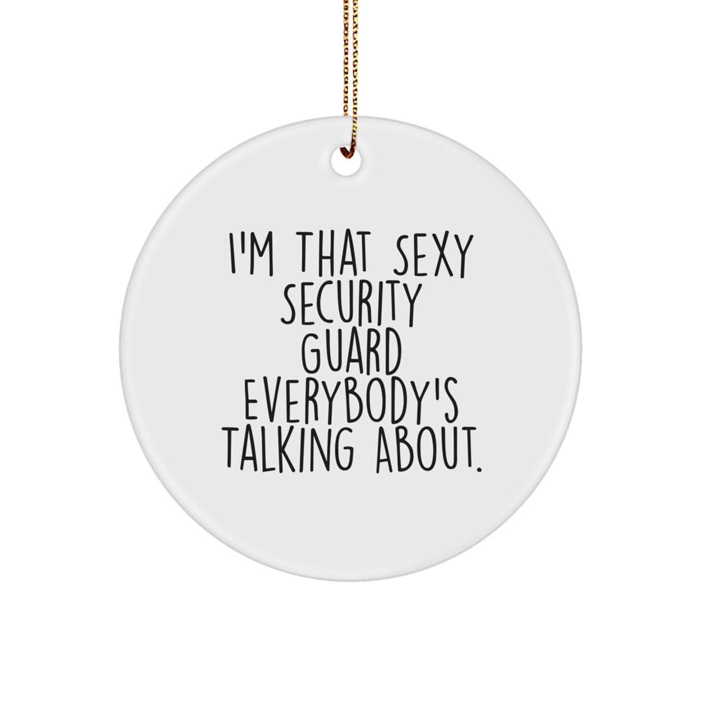 Sexy Security Guard Gifts from Friends for Christmas - I'm That Sexy Security Guard Everybody's Talking About. Circle Ornament - Image 1