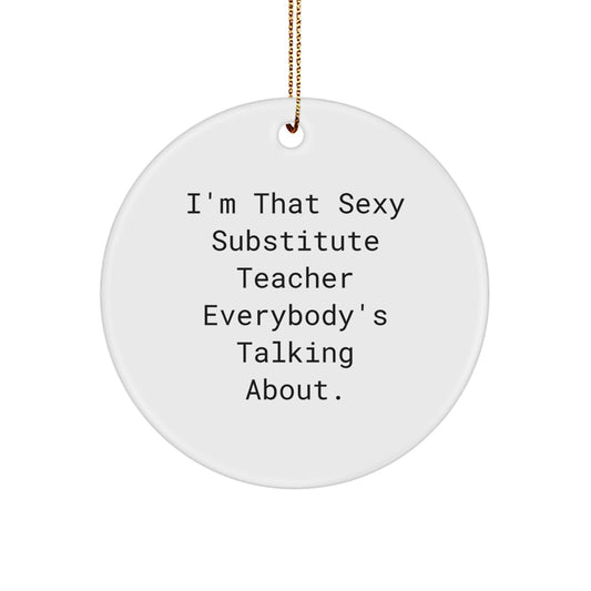 Sexy Substitute Teacher Gifts from Men - I'm That Sexy Substitute Teacher Everybody's Talking About. - Circle Ornament for Christmas - Image 1
