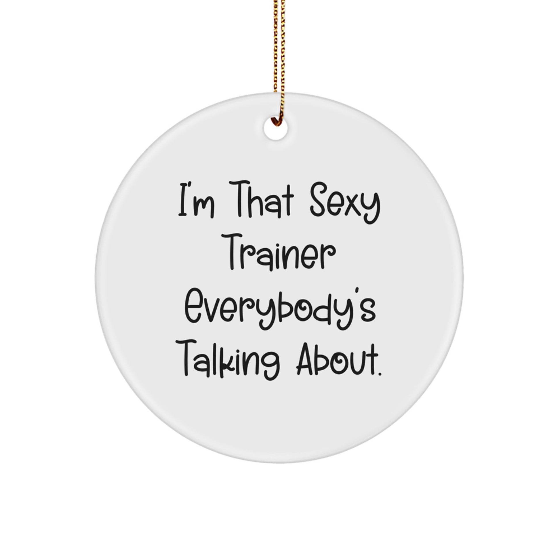 Funny Trainer Gifts from Friends, I'm That Sexy Trainer Everybody's Talking About. Circle Ornament for Trainer Lovers, Christmas Unique Gifts for Men or Women - Image 1