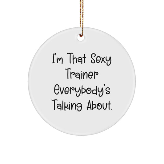 Funny Trainer Gifts from Friends, I'm That Sexy Trainer Everybody's Talking About. Circle Ornament for Trainer Lovers, Christmas Unique Gifts for Men or Women - Image 1