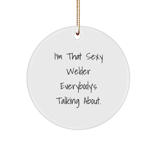 Welder Gifts from Friends, Fun Circle Ornament for Him, I'm That Sexy Welder Everybody's Talking About., Christmas Unique Gifts for Family, Friends, and Coworkers - Image 1