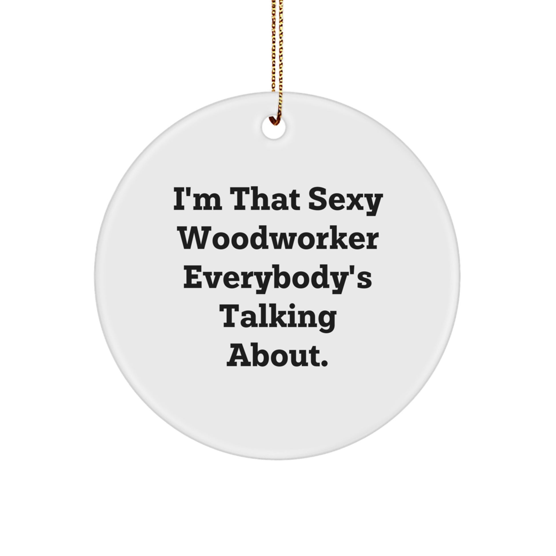 Woodworker Gifts from Friends for Men - I'm That Sexy Woodworker Everybody's Talking About. White Circle Ornament for Christmas - Image 1