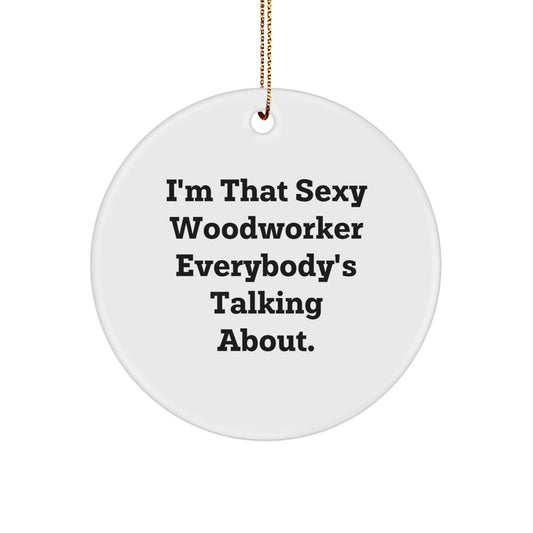 Woodworker Gifts from Friends for Men - I'm That Sexy Woodworker Everybody's Talking About. White Circle Ornament for Christmas - Image 1