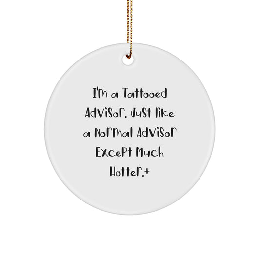 Gifts from Friends - I'm A Tattooed Advisor. Just Like A Normal Advisor Except Much Hotter.+, Funny Circle Ornament for Advisor Gifts, Christmas Unique Gifts for Advisor - Image 1