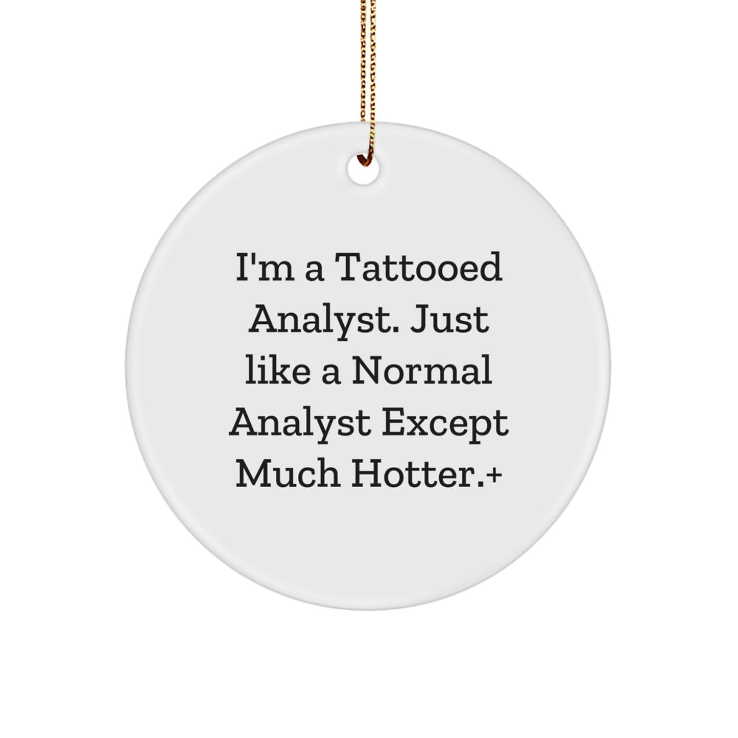 Funny Analyst Gifts for Men from I'm A Tattooed Analyst, Just Like A Normal Analyst Except Much Hotter., Circle Ornament for Christmas - Image 1