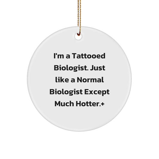 Funny Biologist Gifts - I'm A Tattooed Biologist, Just Like A Normal Biologist Except Much Hotter.+, Circle Ornament for Christmas - Image 1