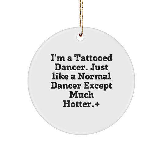 Funny Dancer Gifts from Friends for Dancer Christmas Circle Ornament, I'm A Tattooed Dancer, Just Like A Normal Dancer Except Much Hotter., Dancer Circle Ornament, Gifts from Friends for Dancer - Image 1