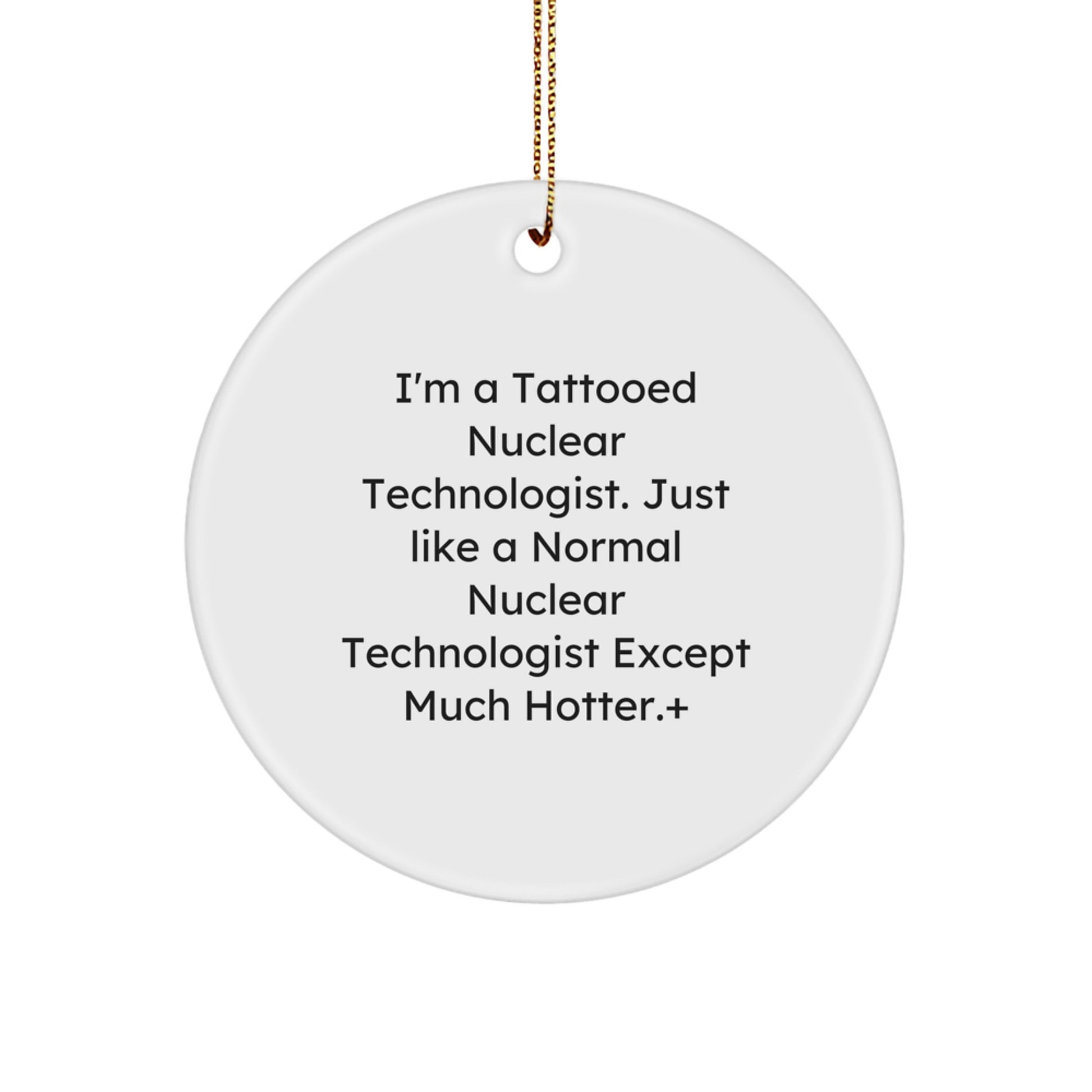Funny Nuclear Technologist Gifts, I'm A Tattooed Nuclear Technologist Except Much Hotter., Circle Ornament for Nuclear Technologist, Christmas Unique Gifts from Friends to Family - Image 1