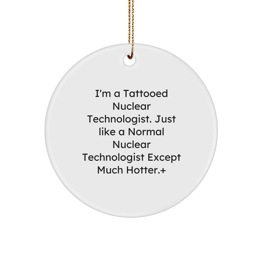 Funny Nuclear Technologist Gifts, I'm A Tattooed Nuclear Technologist Except Much Hotter., Circle Ornament for Nuclear Technologist, Christmas Unique Gifts from Friends to Family - Image 1