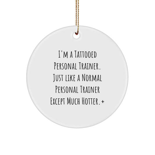 Funny Personal Trainer Gifts from the Gym, Circle Ornament for Men or Women, 'I'm A Tattooed Personal Trainer' Quote, Unique Christmas Unique Gifts for Personal Trainers or Fitness Friends - Image 1