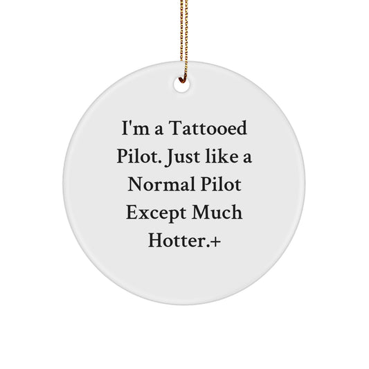 Pilot Gifts - I'm A Tattooed Pilot. Just Like A Normal Pilot Except Much Hotter.+, Fun Circle Ornament for Christmas, Gifts from Friends, Family, or Coworkers - Image 1