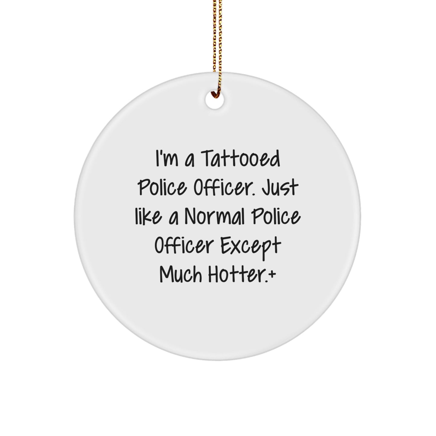 Funny Police Officer Gifts for Men - I'm A Tattooed Police Officer. Just Like A Normal Police Officer Except Much Hotter.+, Circle Ornament, Christmas Unique Gifts from Men to Police Officers - Image 1