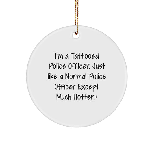 Funny Police Officer Gifts for Men - I'm A Tattooed Police Officer. Just Like A Normal Police Officer Except Much Hotter.+, Circle Ornament, Christmas Unique Gifts from Men to Police Officers - Image 1