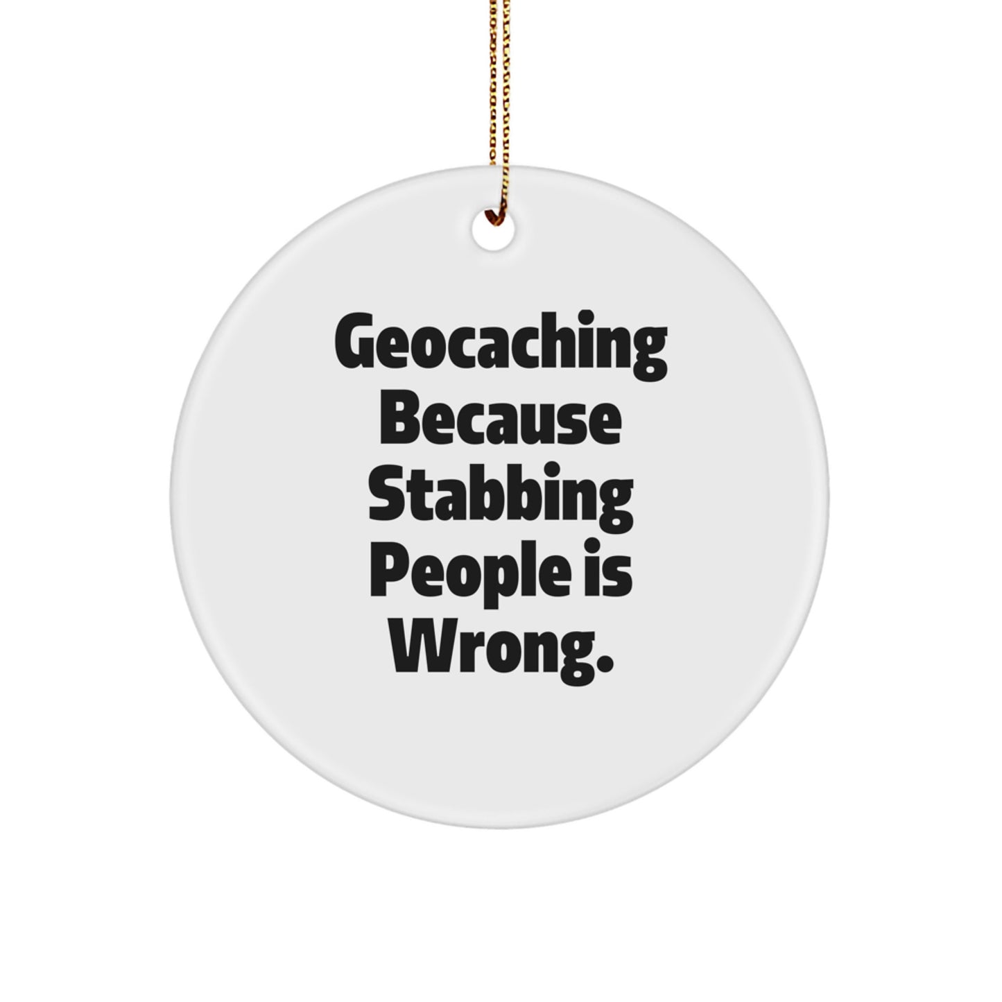 Geocaching Gifts from Friends and Family - 'Geocaching Because Stabbing People Is Wrong.' Circle Ornament for Christmas - Image 1