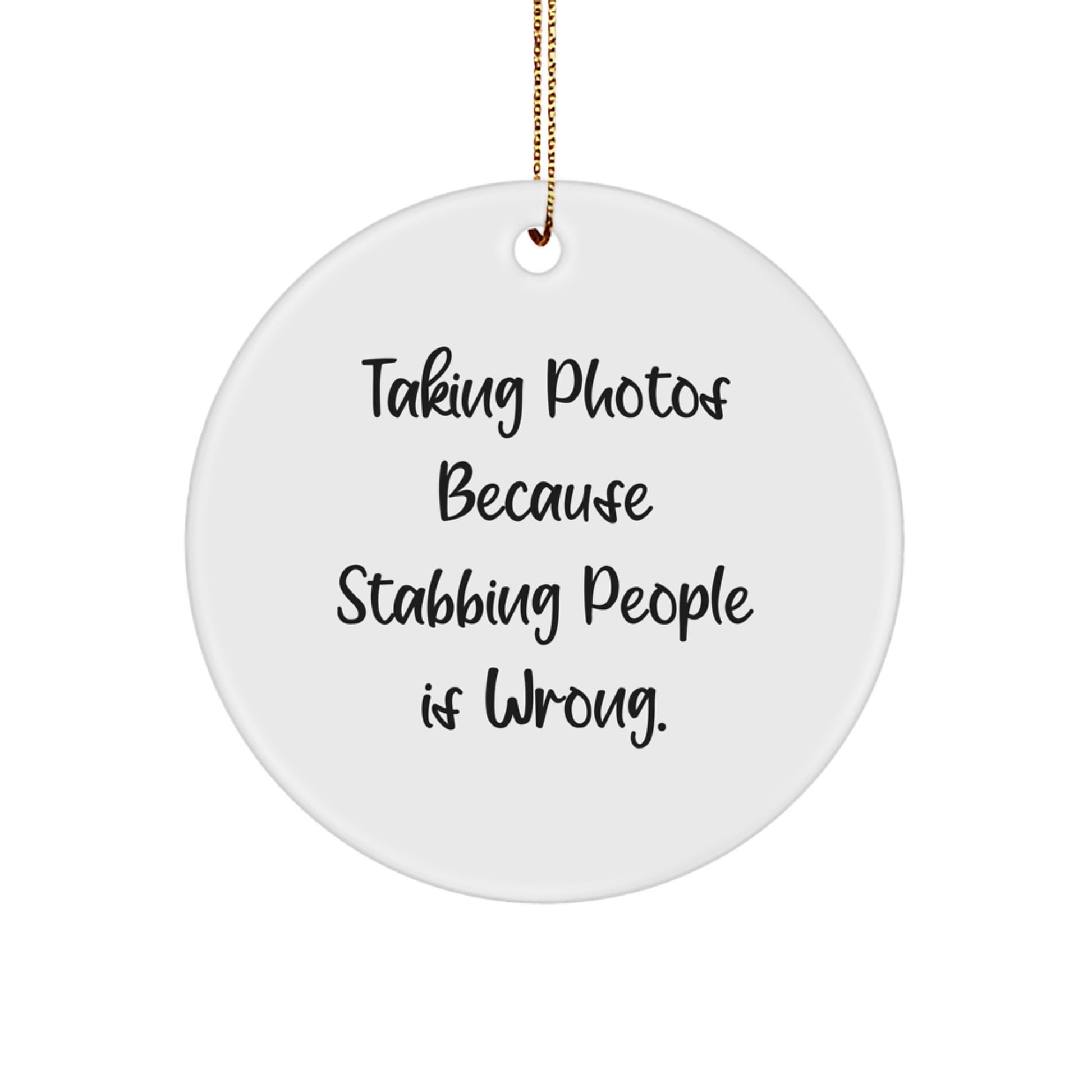 Taking Photos Gifts from Friends, Funny Circle Ornament for Christmas, 'Taking Photos Because Stabbing People Is Wrong.' - Image 1